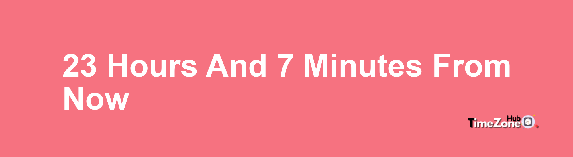 23 Hours and 7 Minutes From Now